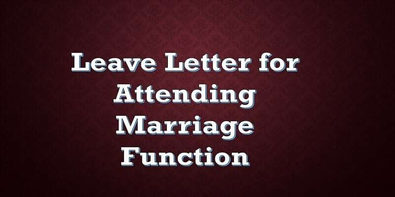 Leave Letter Attending Marriage Function to Boss, Teacher, by Parents